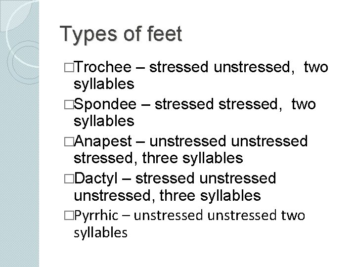 Types of feet �Trochee – stressed unstressed, two syllables �Spondee – stressed, two syllables