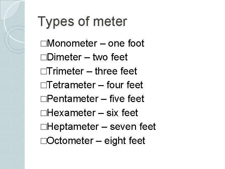 Types of meter �Monometer – one foot �Dimeter – two feet �Trimeter – three