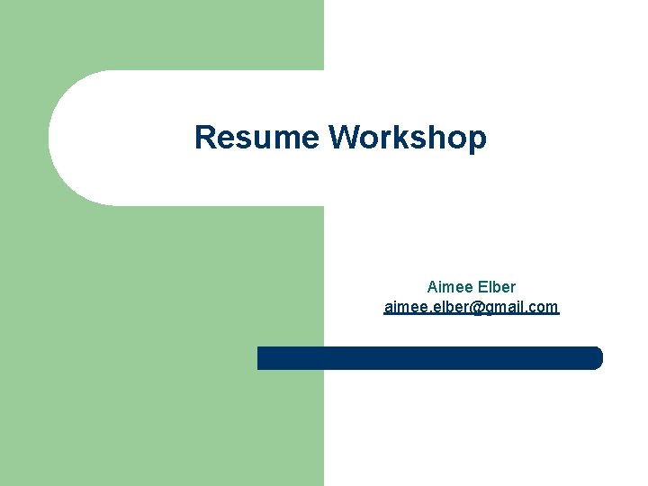 Resume Workshop Aimee Elber aimee. elber@gmail. com 