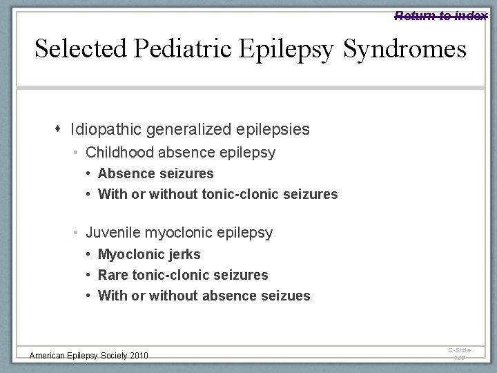 Return to index Selected Pediatric Epilepsy Syndromes Idiopathic generalized epilepsies • Childhood absence epilepsy