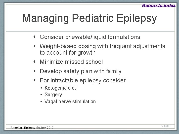 Return to index Managing Pediatric Epilepsy Consider chewable/liquid formulations Weight-based dosing with frequent adjustments