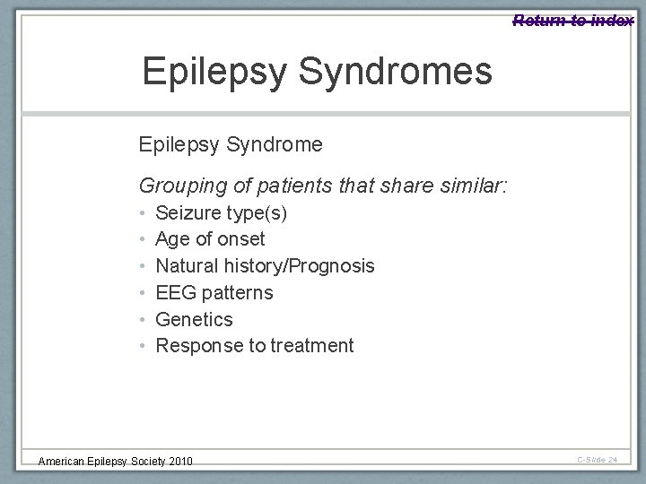 Return to index Epilepsy Syndromes Epilepsy Syndrome Grouping of patients that share similar: •