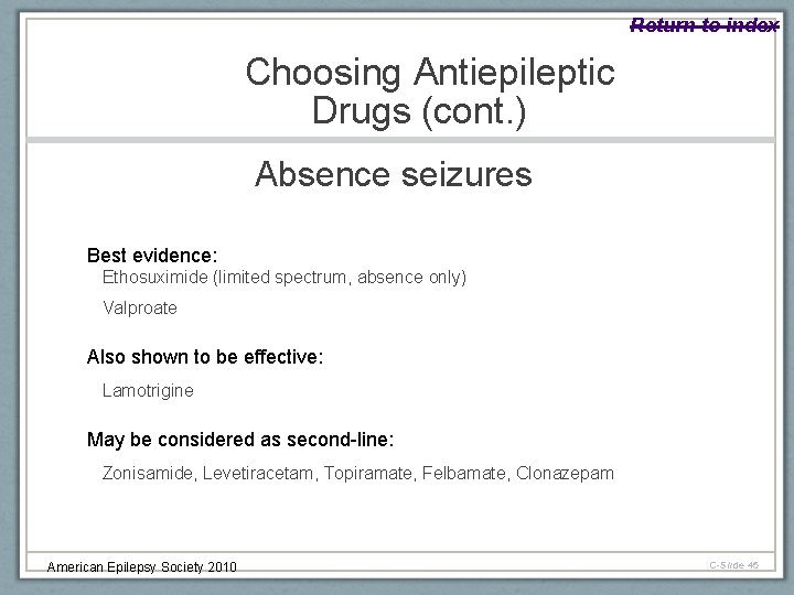 Return to index Choosing Antiepileptic Drugs (cont. ) Absence seizures Best evidence: Ethosuximide (limited