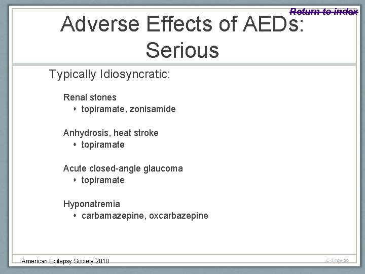 Return to index Adverse Effects of AEDs: Serious Typically Idiosyncratic: Renal stones topiramate, zonisamide