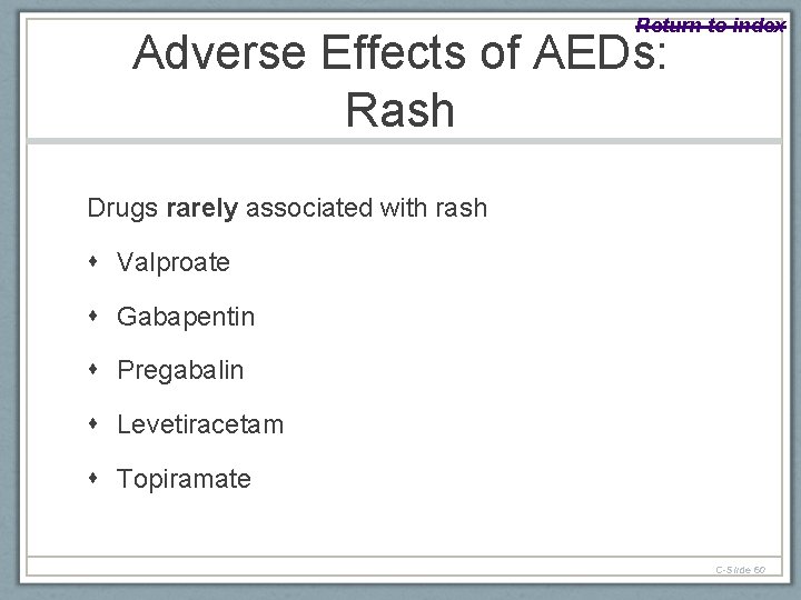 Return to index Adverse Effects of AEDs: Rash Drugs rarely associated with rash Valproate