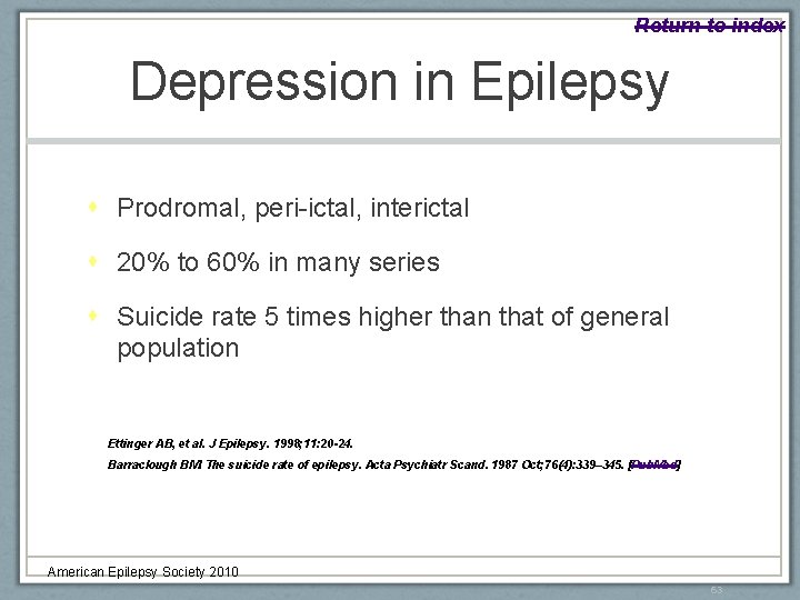 Return to index Depression in Epilepsy Prodromal, peri-ictal, interictal 20% to 60% in many