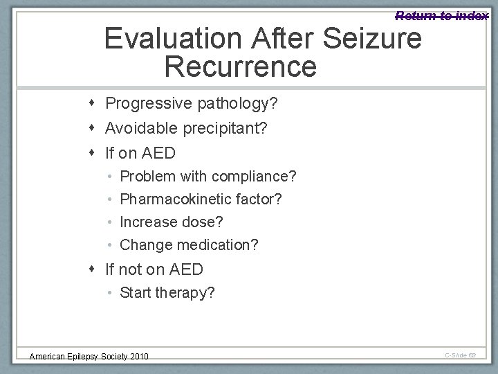 Return to index Evaluation After Seizure Recurrence Progressive pathology? Avoidable precipitant? If on AED