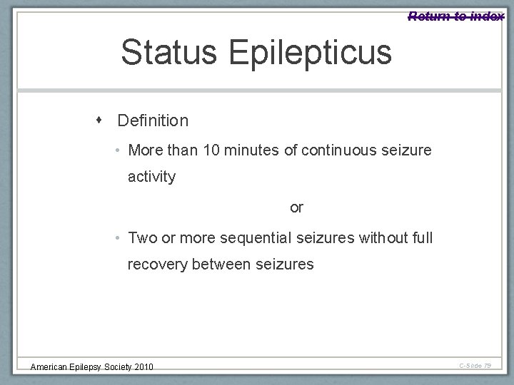 Return to index Status Epilepticus Definition • More than 10 minutes of continuous seizure