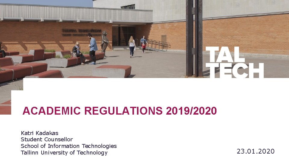 ACADEMIC REGULATIONS 2019/2020 Katri Kadakas Student Counsellor TALLINN UNIVERSITY OF TECHNOLOGY School of Information