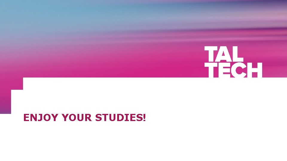 ENJOY YOUR STUDIES! TALLINN UNIVERSITY OF TECHNOLOGY 