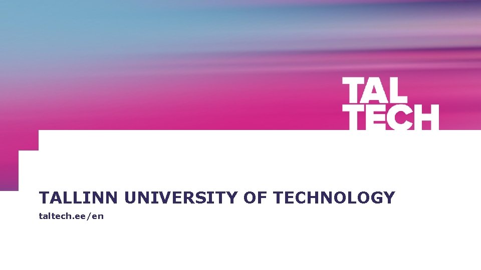 TALLINN UNIVERSITY OF TECHNOLOGY taltech. ee/en TALLINN UNIVERSITY OF TECHNOLOGY 