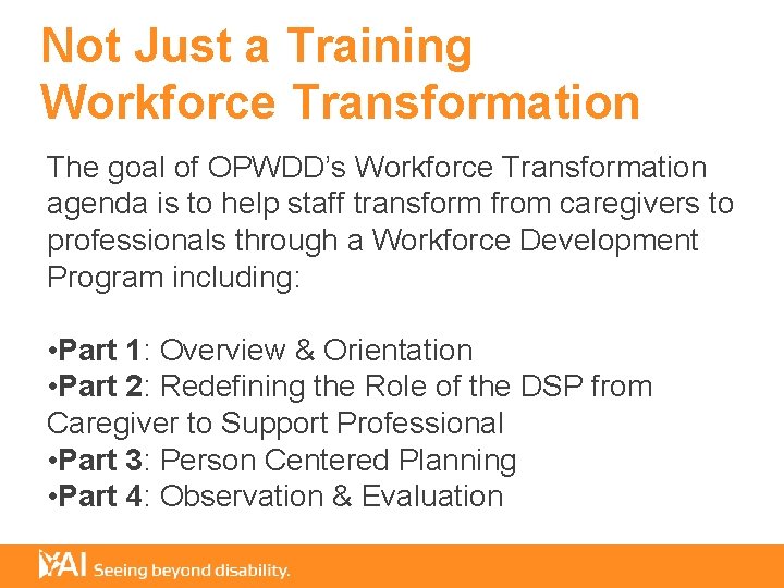 Not Just a Training Workforce Transformation The goal of OPWDD’s Workforce Transformation agenda is