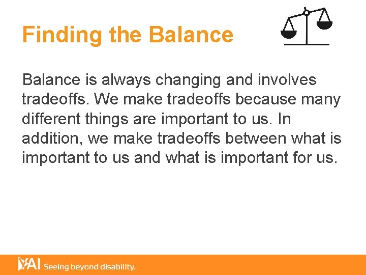 Finding the Balance is always changing and involves tradeoffs. We make tradeoffs because many