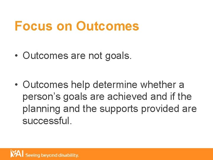 Focus on Outcomes • Outcomes are not goals. • Outcomes help determine whether a