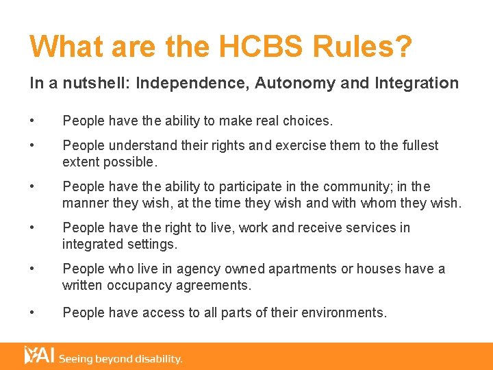 What are the HCBS Rules? In a nutshell: Independence, Autonomy and Integration • People