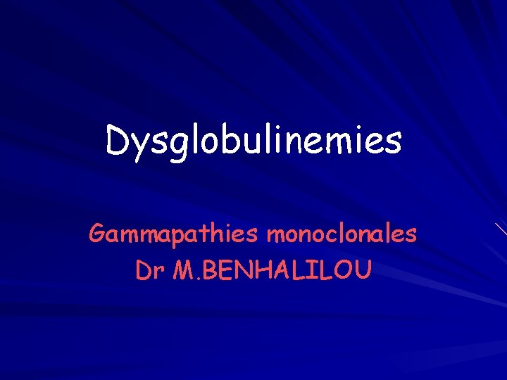 Dysglobulinemies Gammapathies monoclonales Dr M. BENHALILOU 