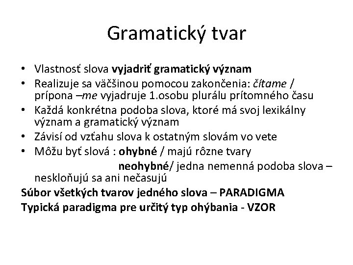 Gramatický tvar • Vlastnosť slova vyjadriť gramatický význam • Realizuje sa väčšinou pomocou zakončenia: Gramatický tvar • Vlastnosť slova vyjadriť gramatický význam • Realizuje sa väčšinou pomocou zakončenia: