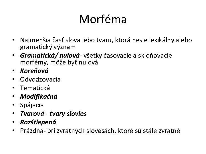 Morféma • Najmenšia časť slova lebo tvaru, ktorá nesie lexikálny alebo gramatický význam • Morféma • Najmenšia časť slova lebo tvaru, ktorá nesie lexikálny alebo gramatický význam •