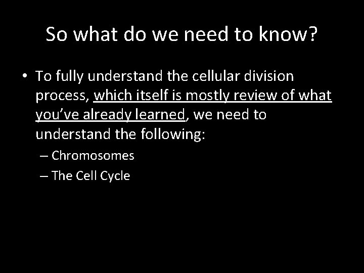 So what do we need to know? • To fully understand the cellular division