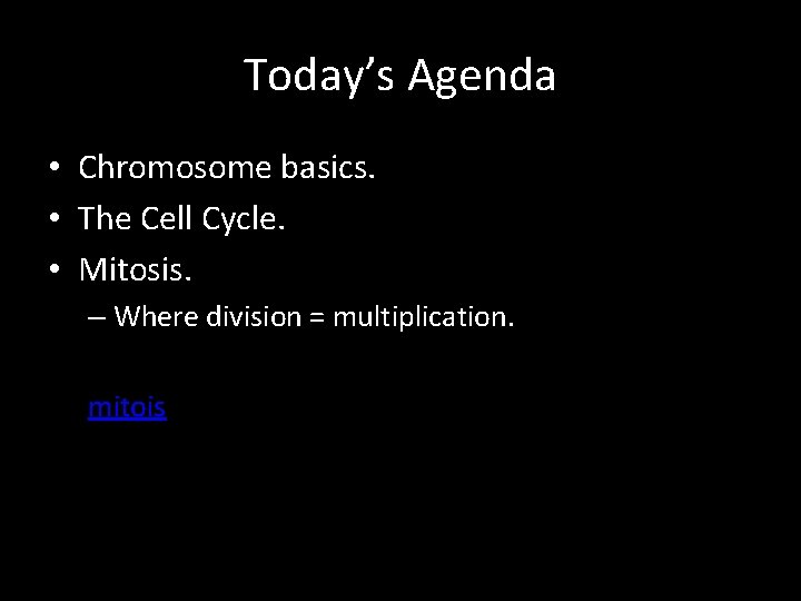 Today’s Agenda • Chromosome basics. • The Cell Cycle. • Mitosis. – Where division