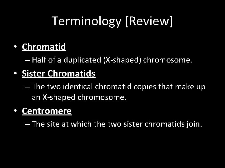 Terminology [Review] • Chromatid – Half of a duplicated (X-shaped) chromosome. • Sister Chromatids