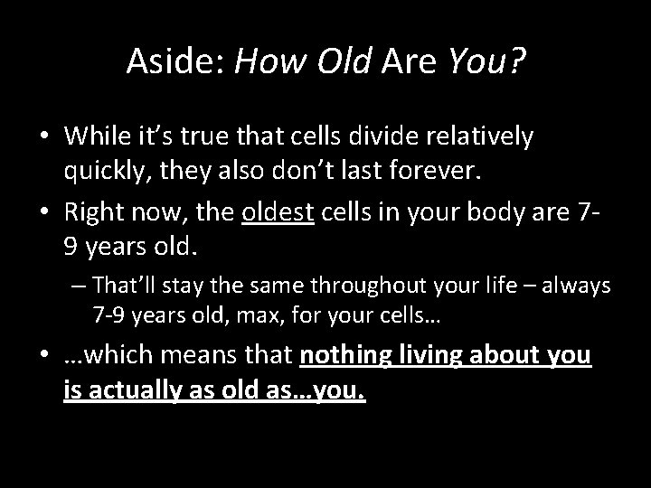 Aside: How Old Are You? • While it’s true that cells divide relatively quickly,