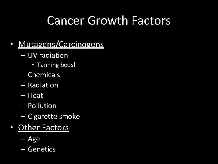 Cancer Growth Factors • Mutagens/Carcinogens – UV radiation • Tanning beds! – Chemicals –