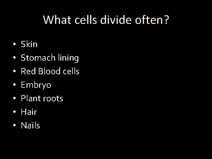 What cells divide often? • • Skin Stomach lining Red Blood cells Embryo Plant