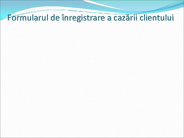 Formularul de înregistrare a cazării clientului 