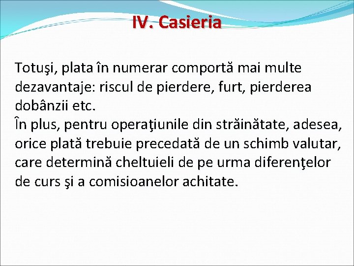 IV. Casieria Totuşi, plata în numerar comportă mai multe dezavantaje: riscul de pierdere, furt,