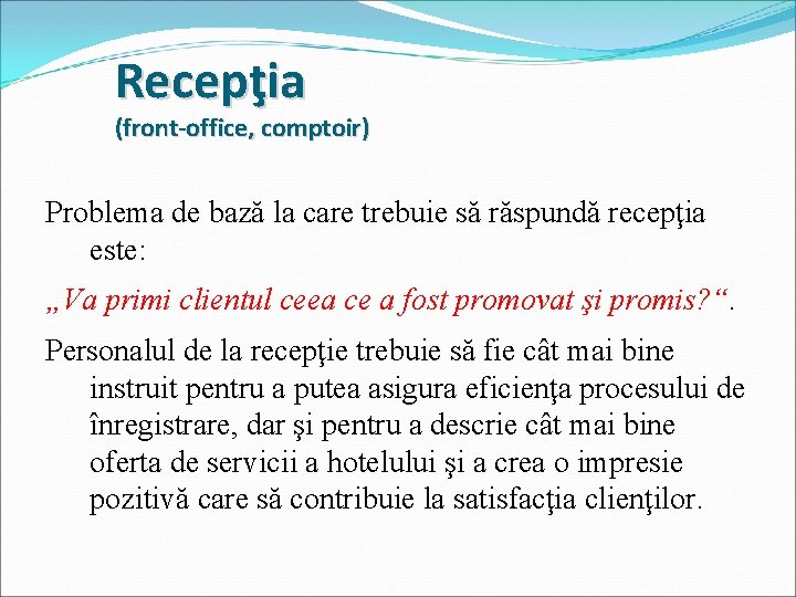 Recepţia (front-office, comptoir) Problema de bază la care trebuie să răspundă recepţia este: „Va