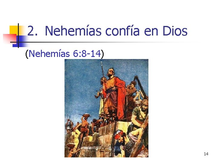 2. Nehemías confía en Dios (Nehemías 6: 8 -14) 14 2. Nehemías confía en Dios (Nehemías 6: 8 -14) 14