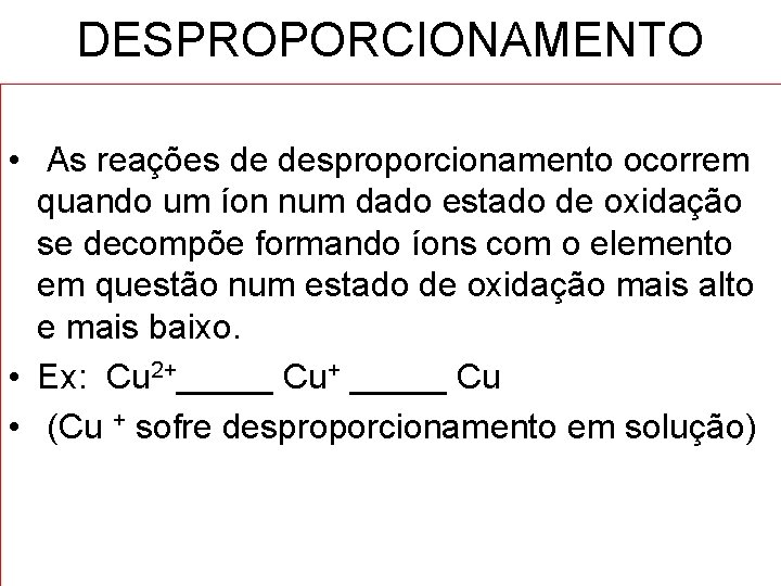 DESPROPORCIONAMENTO • As reações de desproporcionamento ocorrem quando um íon num dado estado de