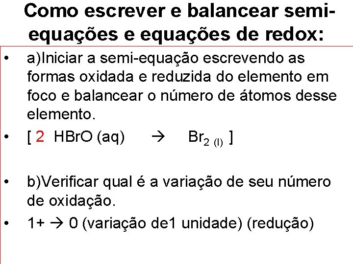 Como escrever e balancear semiequações e equações de redox: • • a)Iniciar a semi-equação