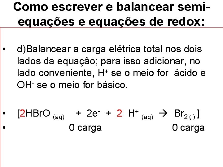 Como escrever e balancear semiequações e equações de redox: • d)Balancear a carga elétrica