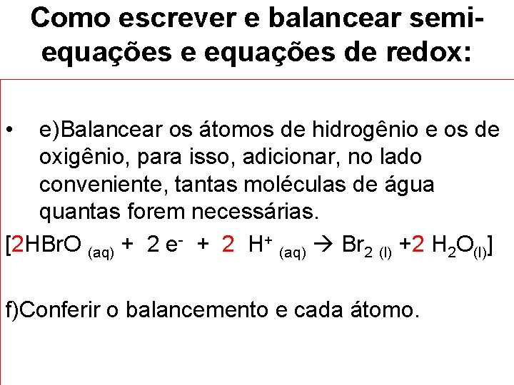 Como escrever e balancear semiequações e equações de redox: • e)Balancear os átomos de