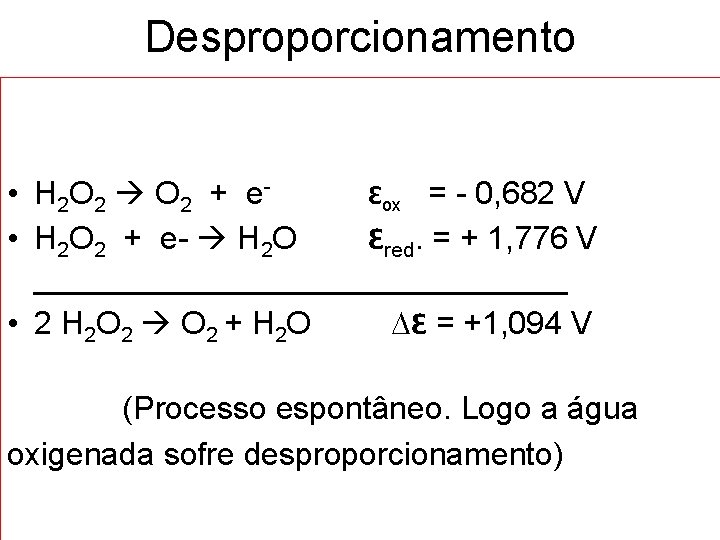 Desproporcionamento • H 2 O 2 + e Ԑox = - 0, 682 V