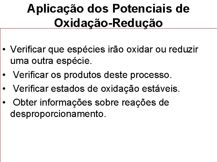 Aplicação dos Potenciais de Oxidação-Redução • Verificar que espécies irão oxidar ou reduzir uma