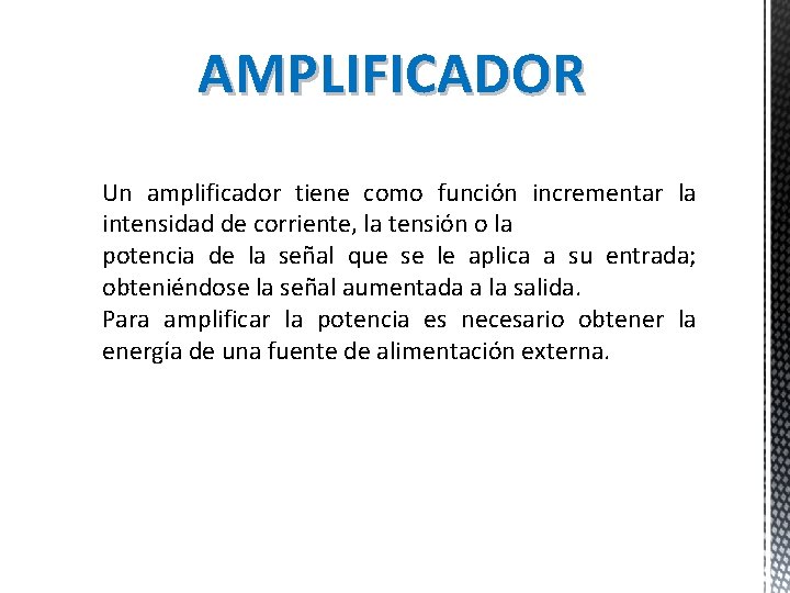 AMPLIFICADOR Un amplificador tiene como función incrementar la intensidad de corriente, la tensión o