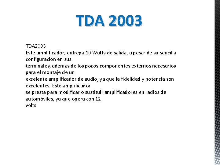 TDA 2003 Este amplificador, entrega 10 Watts de salida, a pesar de su sencilla