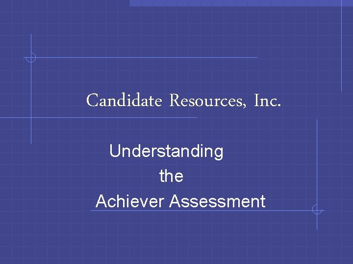 Candidate Resources, Inc. Understanding the Achiever Assessment 