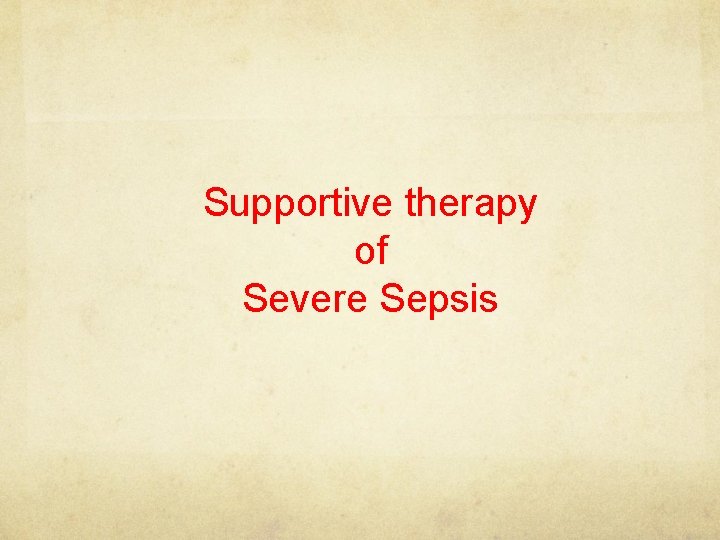 Supportive therapy of Severe Sepsis 