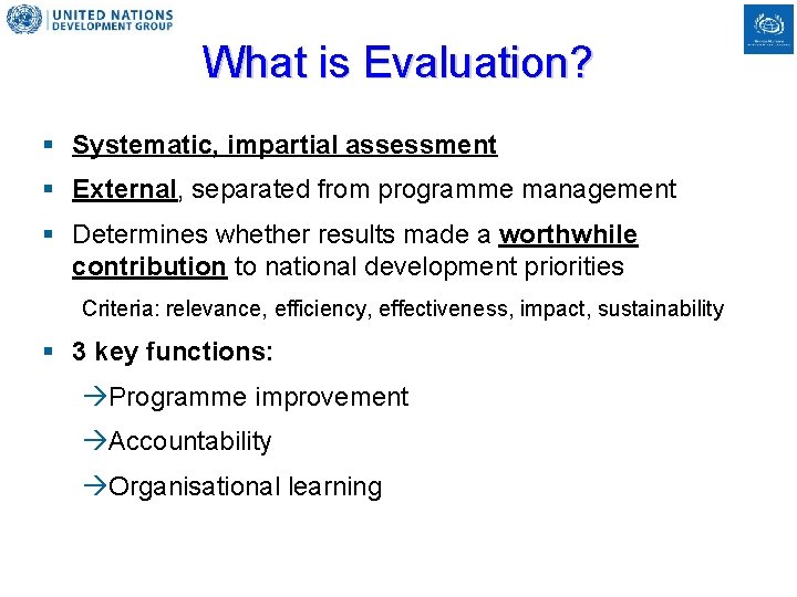 What is Evaluation? § Systematic, impartial assessment § External, separated from programme management §