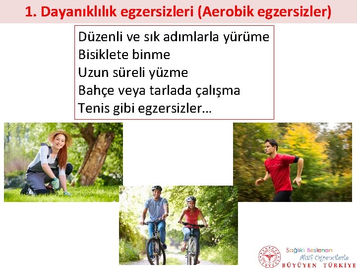 1. Dayanıklılık egzersizleri (Aerobik egzersizler) Düzenli ve sık adımlarla yürüme Bisiklete binme Uzun süreli