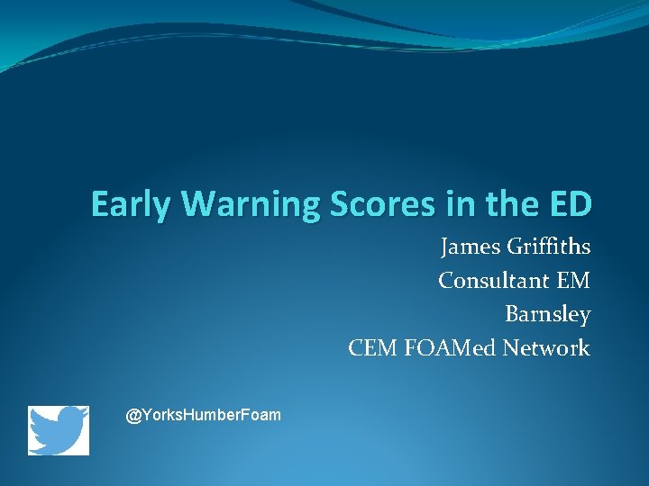 Early Warning Scores in the ED James Griffiths Consultant EM Barnsley CEM FOAMed Network