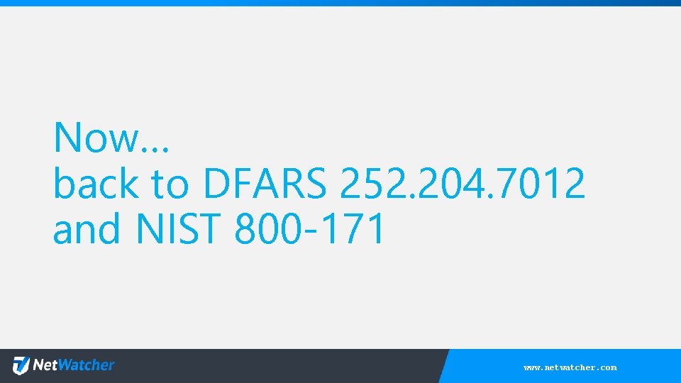 Now… back to DFARS 252. 204. 7012 and NIST 800 -171 www. netwatcher. com