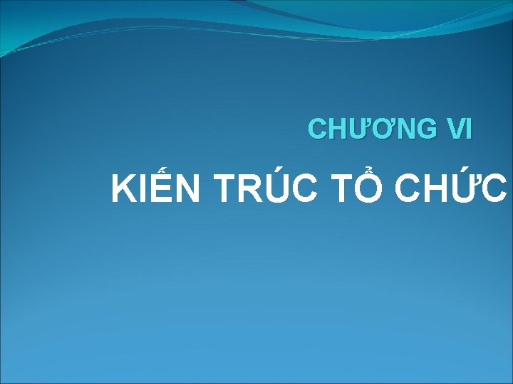 CHƯƠNG VI KIẾN TRÚC TỔ CHỨC 