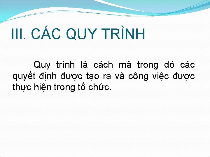 III. CÁC QUY TRÌNH Quy trình là cách mà trong đó các quyết định