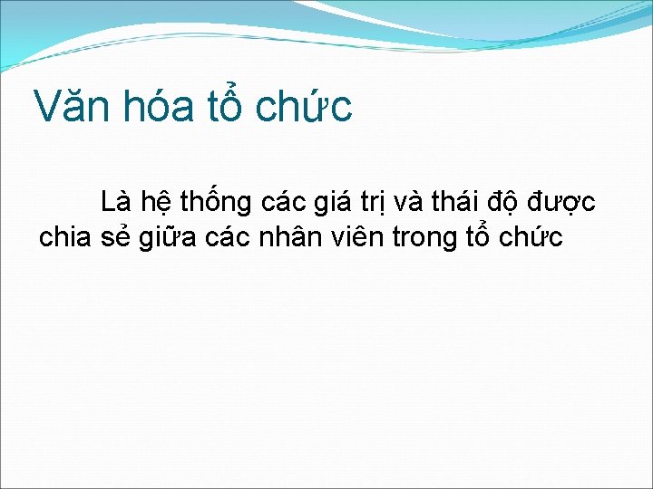 Văn hóa tổ chức Là hệ thống các giá trị và thái độ được