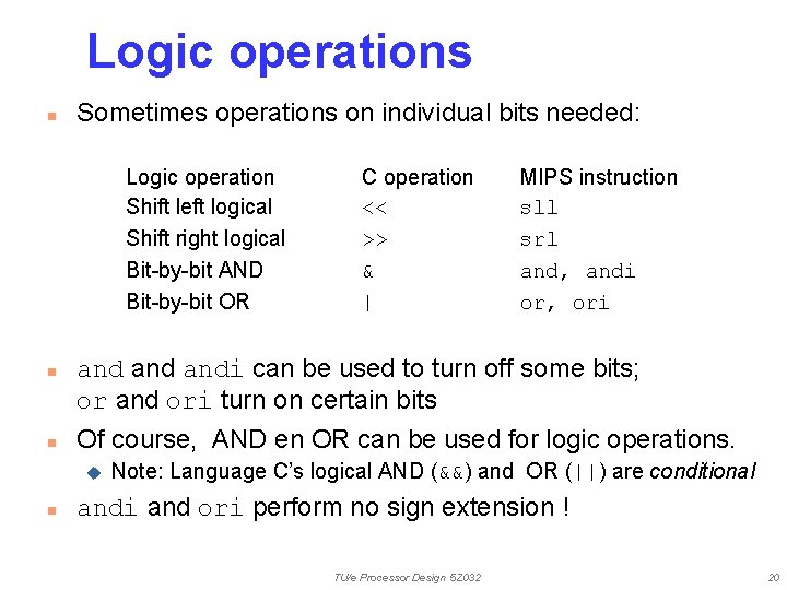 Logic operations n Sometimes operations on individual bits needed: Logic operation Shift left logical